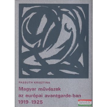   Passuth Krisztina - Magyar művészek az európai avantgarde-ban 1919-1925
