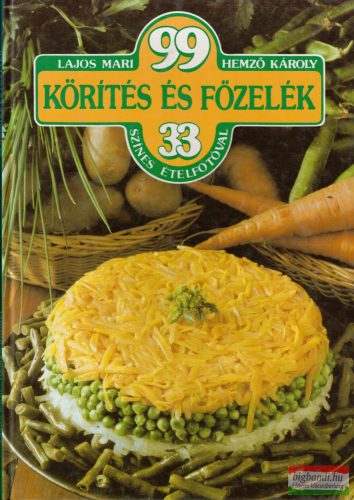 Lajos Mari - Hemző Károly - 99 körítés és főzelék 33 színes ételfotóval