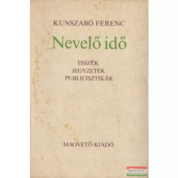   Kunszabó Ferenc - Nevelő idő - Esszék, jegyzetek, publicisztikák