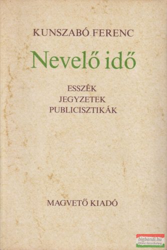 Kunszabó Ferenc - Nevelő idő - Esszék, jegyzetek, publicisztikák