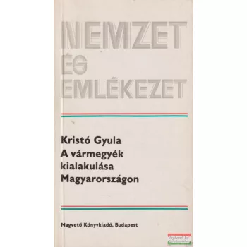 Kristó Gyula - A vármegyék kialakulása Magyarországon