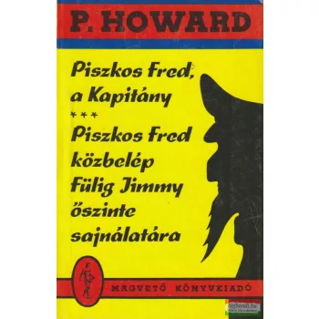   P. Howard (Rejtő Jenő) - Piszkos Fred, a kapitány / Piszkos Fred közbelép Fülig Jimmy őszinte sajnálatára