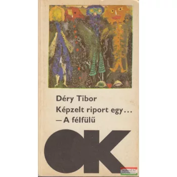   Déry Tibor - Képzelt riport egy amerikai pop-fesztiválról / A félfülű