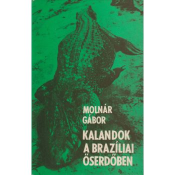 Molnár Gábor - Kalandok a brazíliai őserdőben