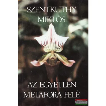 Szentkuthy Miklós - Az egyetlen metafora felé