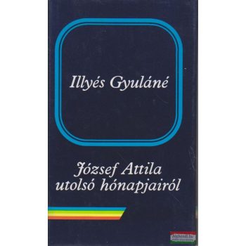 Illyés Gyuláné - József Attila utolsó hónapjairól