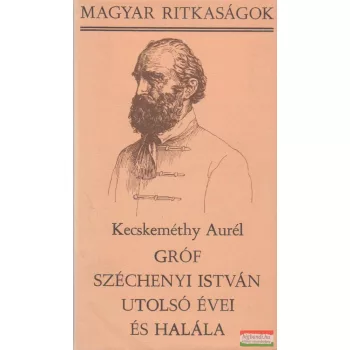   Kecskeméthy Aurél - Gróf Széchenyi István utolsó évei és halála