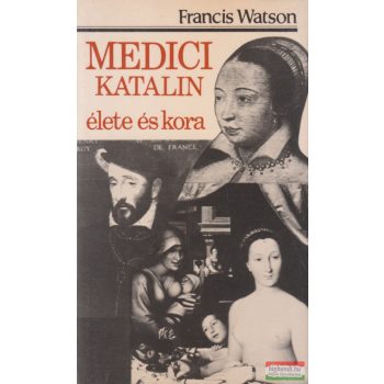Francis Watson - Medici Katalin élete és kora