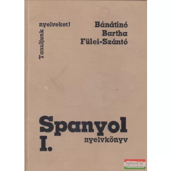    Dr. Bánáti Nándorné, Bartha Éva, Dr. Fülei-Szántó Endre - Spanyol nyelvkönyv I.