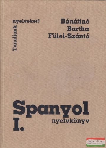  Dr. Bánáti Nándorné, Bartha Éva, Dr. Fülei-Szántó Endre - Spanyol nyelvkönyv I.
