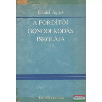 Dániel Ágnes - A fordítói gondolkodás iskolája