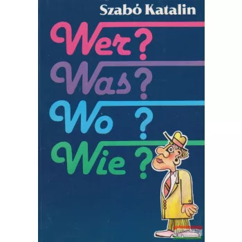   Szabó Katalin - Wer? Was? Wo? Wie? - Német leíró nyelvtan és nyelvtani gyakorlatok