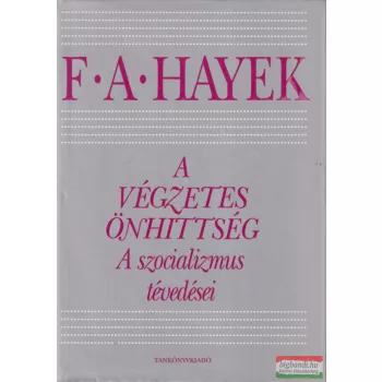   F. A. Hayek - A végzetes önhittség - A szocializmus tévedései