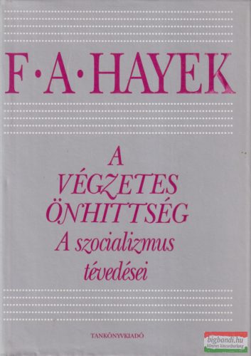 F. A. Hayek - A végzetes önhittség - A szocializmus tévedései