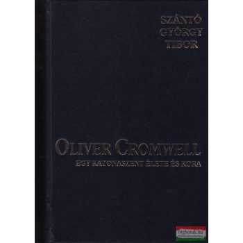 Oliver Cromwell - Egy katonaszent élete és kora
