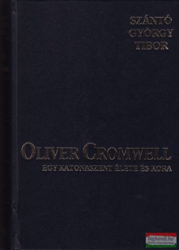 Oliver Cromwell - Egy katonaszent élete és kora