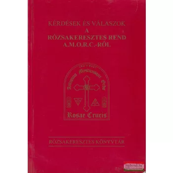   Kérdések és válaszok a Rózsakeresztes Rend, A.M.O.R.C.-ról 