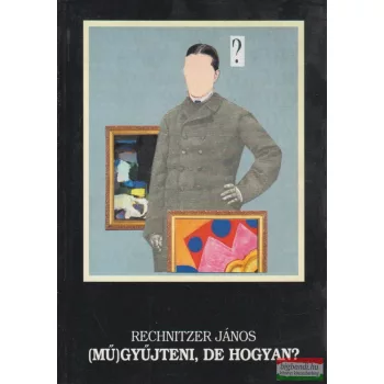 Rechnitzer János - (Mű)gyűjteni, de hogyan?