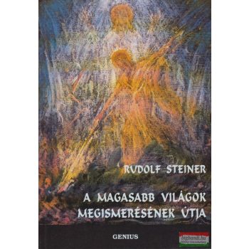 Rudolf Steiner - A magasabb világok megismerésének útja