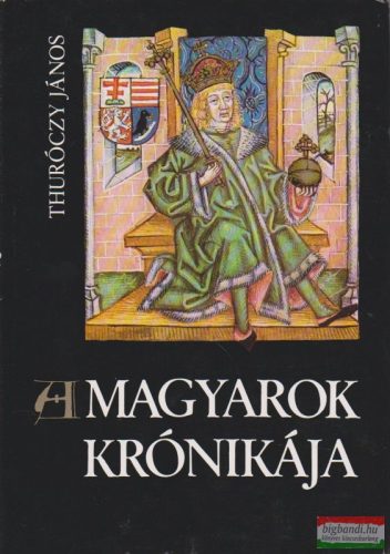 Thuróczy János - A magyarok krónikája