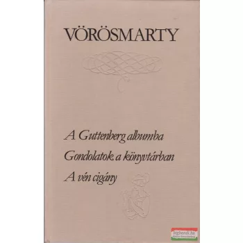   Vörösmarty Mihály - A Guttenberg-albumba / Gondolatok a könyvtárban / A vén cigány