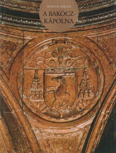 Horler Miklós - A Bakócz-Kápolna