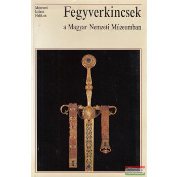   Temesváry Ferenc - Fegyverkincsek ​a Magyar Nemzeti Múzeumban