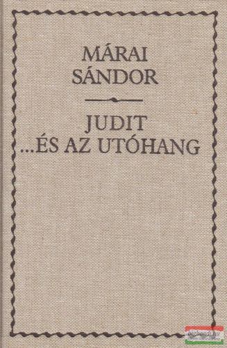 Márai Sándor - Judit ...és az utóhang 