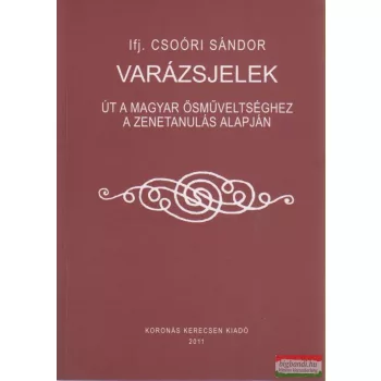   ifj. Csoóri Sándor - Varázsjelek - Út a magyar ősműveltséghez a zenetanulás alapján