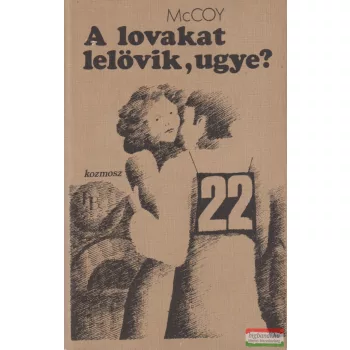 Horace McCoy - A lovakat lelövik, ugye?