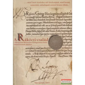   Dienes Dénes szerk. - A ​Rákóczi-család - A Sárospataki Református Kollégiumban őrzött dokumentumok tükrében