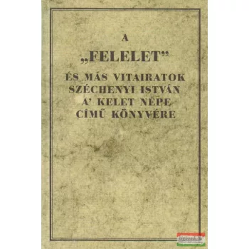   A "Felelet" és más vitairatok Széchenyi István A kelet népe könyvére