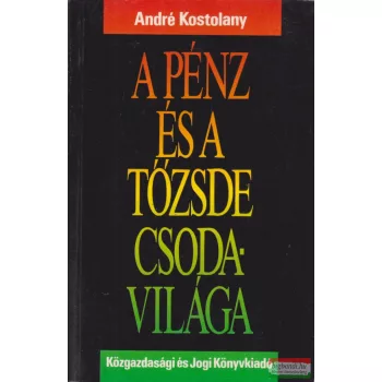André Kostolany - A pénz és a tőzsde csodavilága
