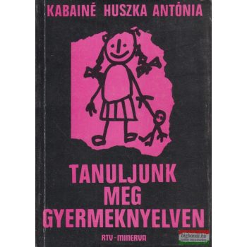 Kabainé Huszka Antónia - Tanuljunk meg gyermeknyelven