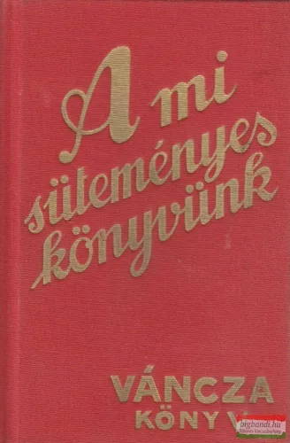 Váncza József - A mi süteményeskönyvünk 