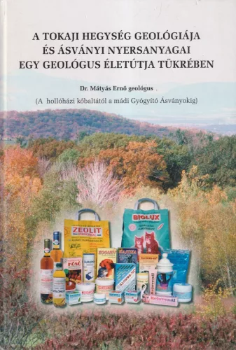 Dr. Mátyás Ernő - A Tokaji hegység geológiája és ásványi nyersanyagai egy geológus életútja tükrében (dedikált példány)
