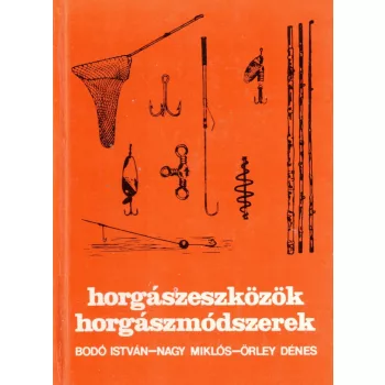   Bodó István, Nagy Miklós, Örley Dénes - Horgászeszközök, horgászmódszerek