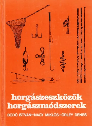 Bodó István, Nagy Miklós, Örley Dénes - Horgászeszközök, horgászmódszerek