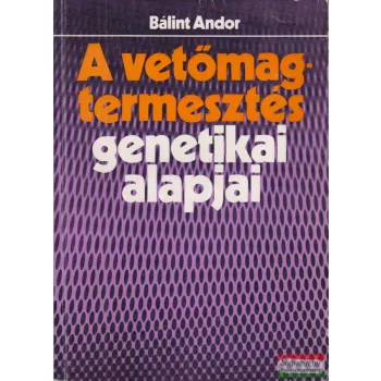Bálint Andor - A vetőmagtermesztés genetikai alapjai