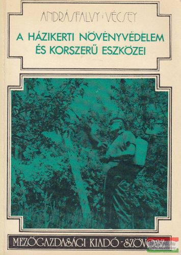 Andrásfalvy Pál, Vécsey Károly - A házikerti növényvédelem és korszerű eszközei