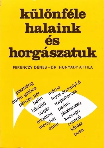 Ferenczi Dénes, Dr. Hunyadi Attila - Különféle halaink és horgászatuk