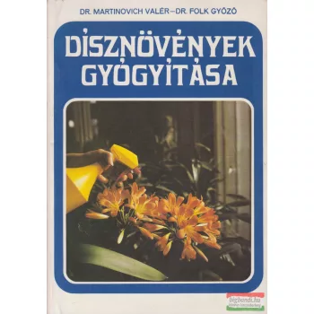   Dr. Martinovich Valér, Dr. Folk Győző - Dísznövények gyógyítása