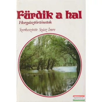   Szász Imre szerk. - Fürdik ​a hal -  Horgásztörténetek