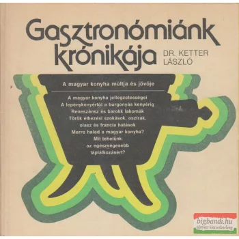 Dr. Ketter László - Gasztronómiánk krónikája