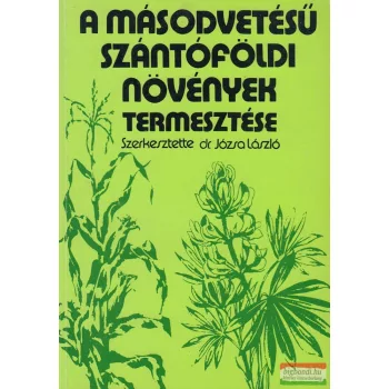   Dr. Józsa László szerk. - A másodvetésű szántóföldi növények termesztése