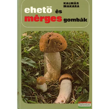  Dr. Kalmár Zoltán, Dr. Makara György - Ehető és mérges gombák