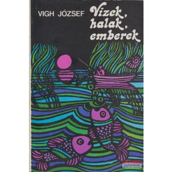 Vigh József - Vizek, halak, emberek