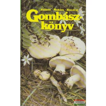   Kalmár Zoltán, Makara György, Rimóczi Imre - Gombászkönyv