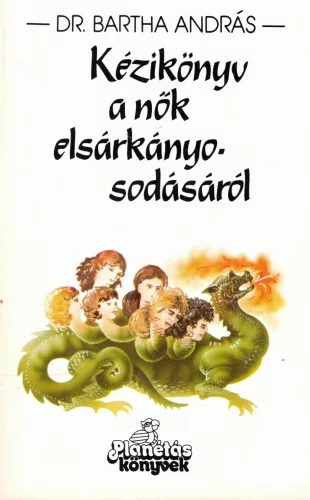 Dr. Bartha András - Kézikönyv a nők elsárkányosodásáról