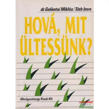Dr. Galántai Miklós, Tóth Imre - Hová, mit ültessünk?